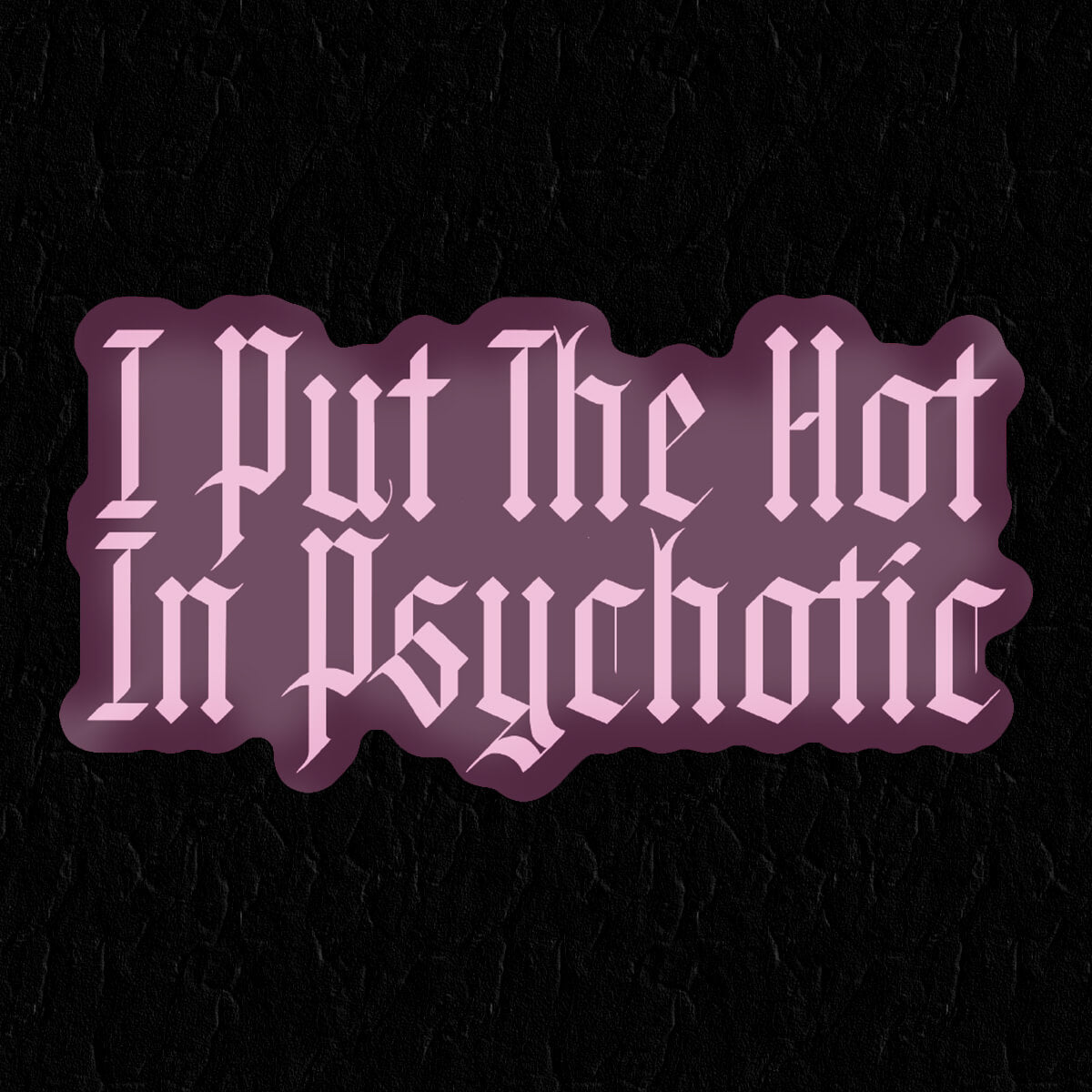 I Put The Hot In Psychotic Sticker ⛧ Occult Patches & Pins