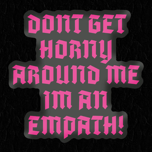 Don't Get Horny Around Me, I'm an Empath